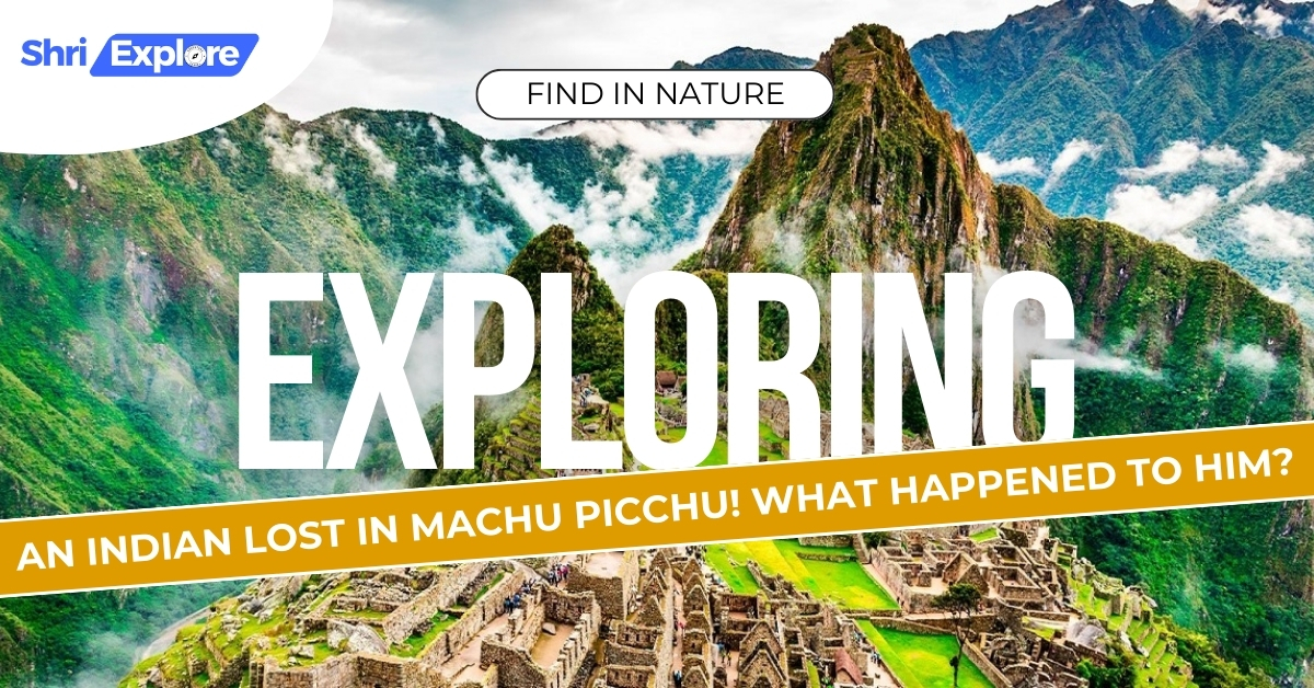 An Indian lost in Machu Picchu! What happened to him www.shriexplore.com